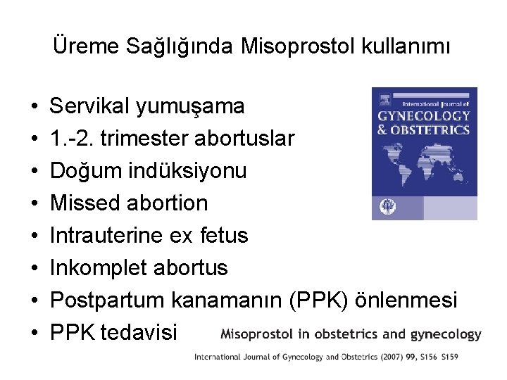 Üreme Sağlığında Misoprostol kullanımı • • Servikal yumuşama 1. -2. trimester abortuslar Doğum indüksiyonu