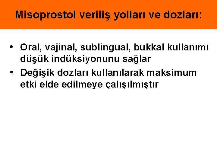 Misoprostol veriliş yolları ve dozları: • Oral, vajinal, sublingual, bukkal kullanımı düşük indüksiyonunu sağlar