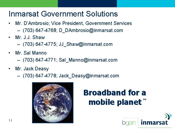 Inmarsat Government Solutions • Mr. D’Ambrosio; Vice President, Government Services – (703) 647 -4768;