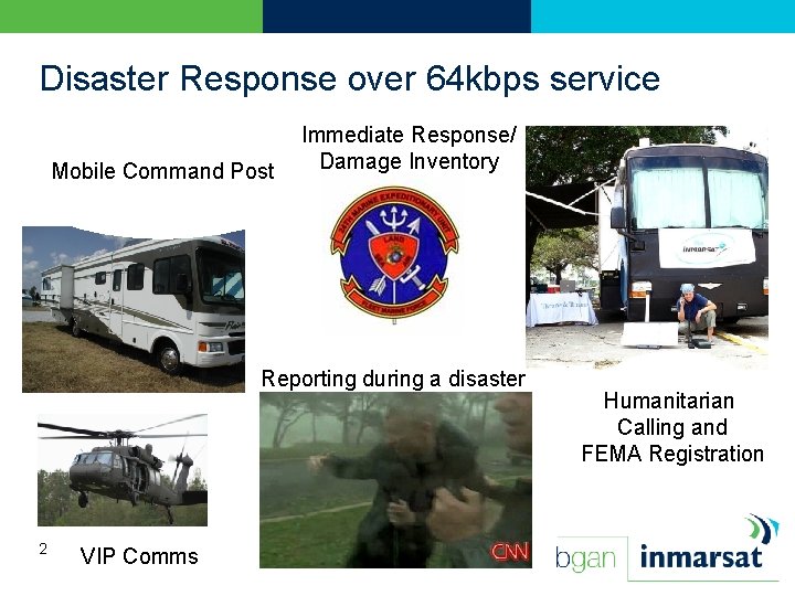 Disaster Response over 64 kbps service Mobile Command Post Immediate Response/ Damage Inventory Reporting