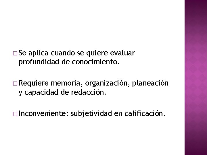 � Se aplica cuando se quiere evaluar profundidad de conocimiento. � Requiere memoria, organización,