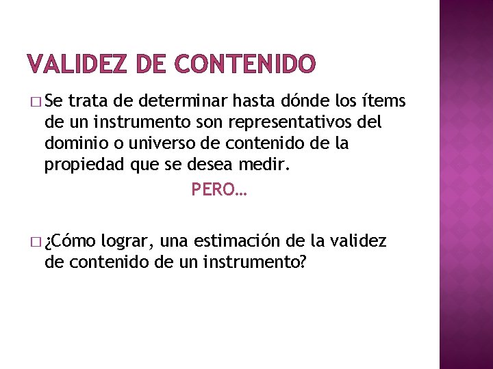 VALIDEZ DE CONTENIDO � Se trata de determinar hasta dónde los ítems de un