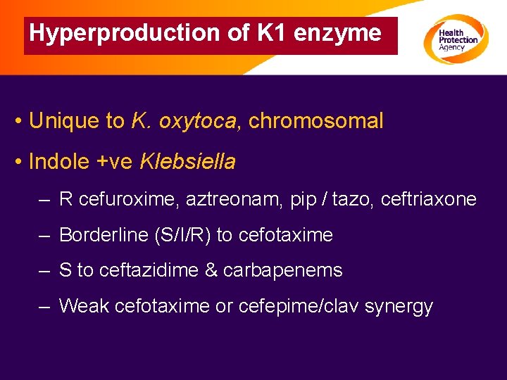 Hyperproduction of K 1 enzyme • Unique to K. oxytoca, chromosomal • Indole +ve