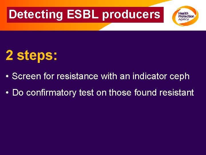 Detecting ESBL producers 2 steps: • Screen for resistance with an indicator ceph •