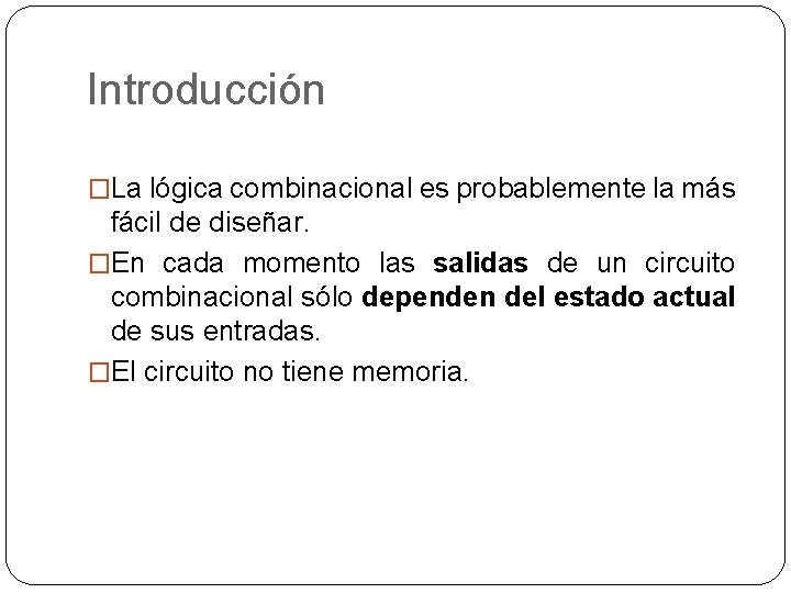 Introducción �La lógica combinacional es probablemente la más fácil de diseñar. �En cada momento