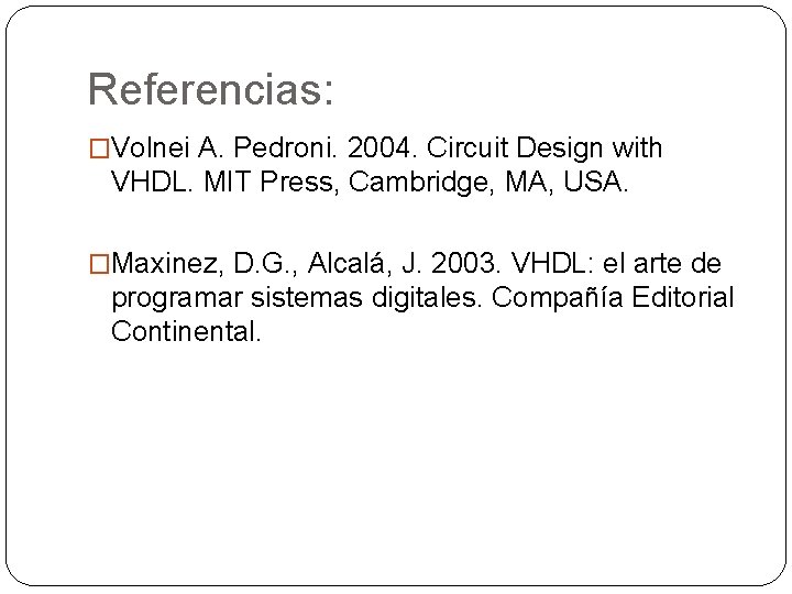 Referencias: �Volnei A. Pedroni. 2004. Circuit Design with VHDL. MIT Press, Cambridge, MA, USA.
