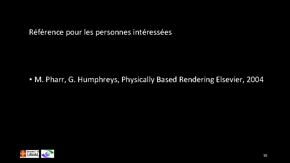 Référence pour les personnes intéressées • M. Pharr, G. Humphreys, Physically Based Rendering Elsevier,