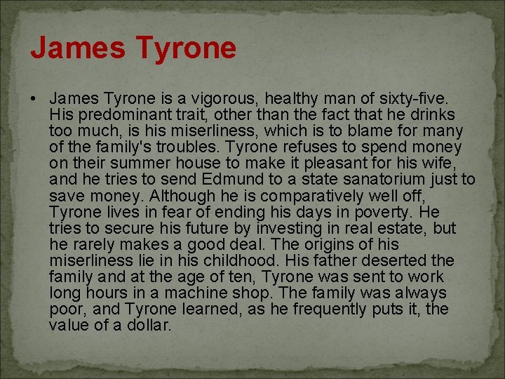 James Tyrone • James Tyrone is a vigorous, healthy man of sixty-five. His predominant