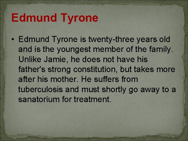 Edmund Tyrone • Edmund Tyrone is twenty-three years old and is the youngest member