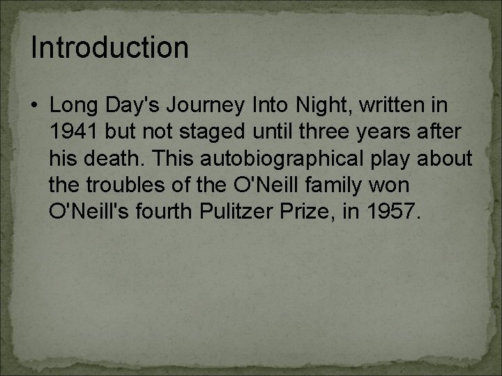 Introduction • Long Day's Journey Into Night, written in 1941 but not staged until