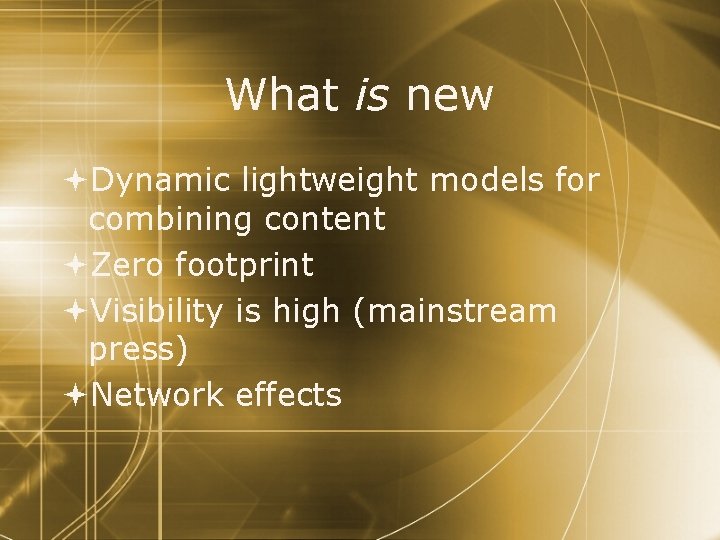 What is new Dynamic lightweight models for combining content Zero footprint Visibility is high