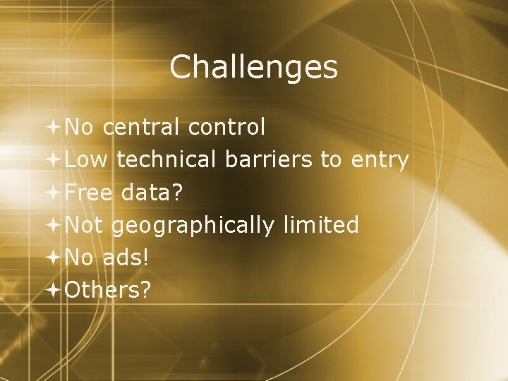 Challenges No central control Low technical barriers to entry Free data? Not geographically limited