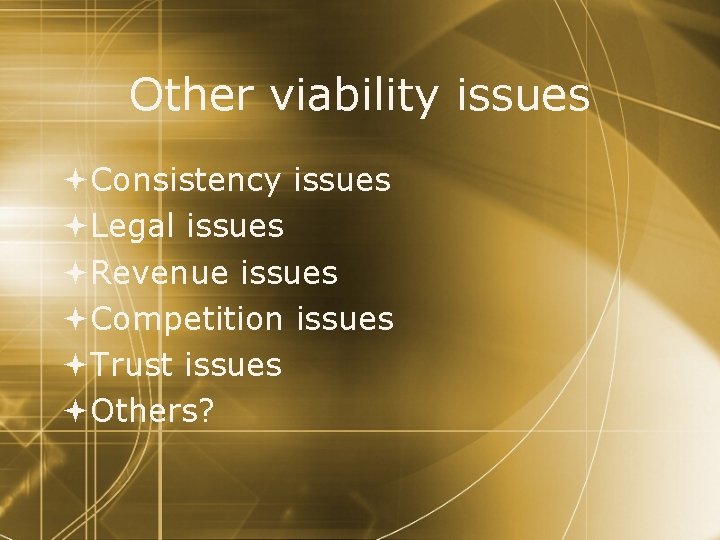 Other viability issues Consistency issues Legal issues Revenue issues Competition issues Trust issues Others?