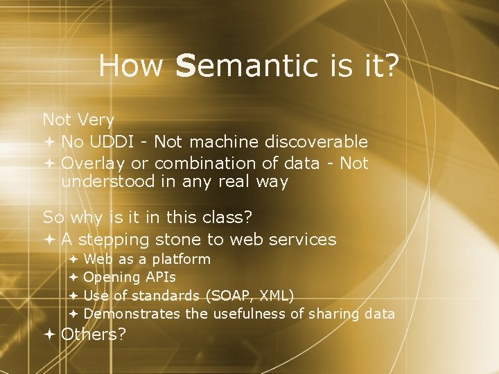 How Semantic is it? Not Very No UDDI - Not machine discoverable Overlay or