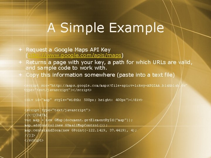 A Simple Example Request a Google Maps API Key (http: //www. google. com/apis/maps) Returns