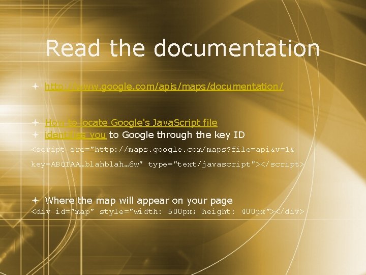 Read the documentation http: //www. google. com/apis/maps/documentation/ How to locate Google's Java. Script file