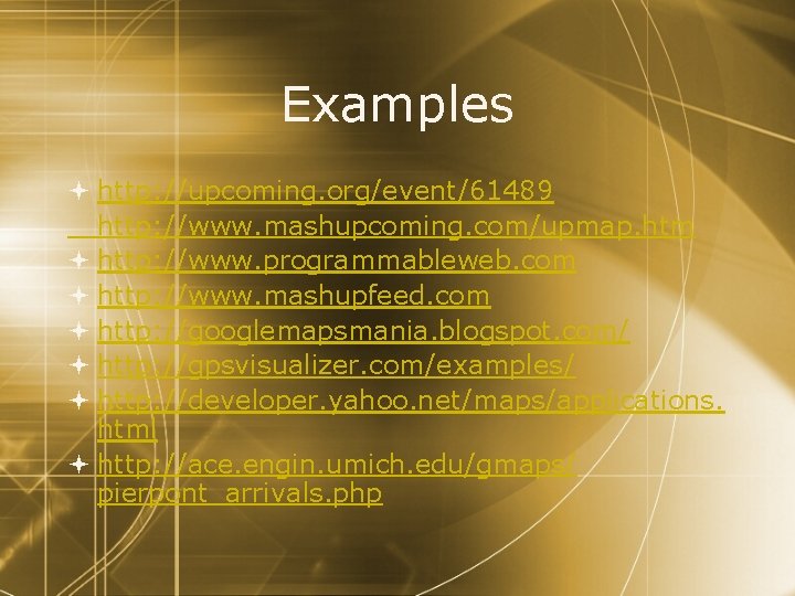 Examples http: //upcoming. org/event/61489 http: //www. mashupcoming. com/upmap. htm http: //www. programmableweb. com http: