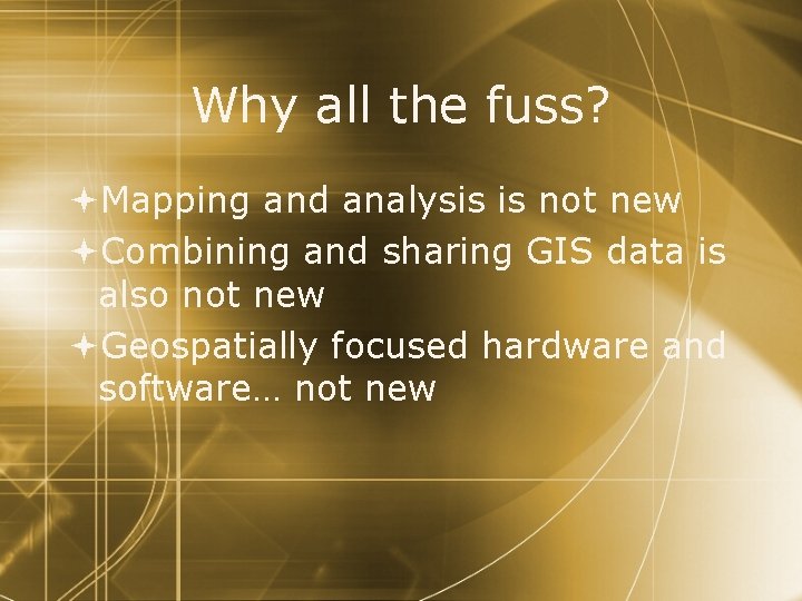 Why all the fuss? Mapping and analysis is not new Combining and sharing GIS
