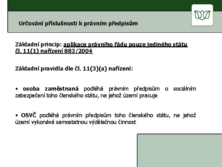 ČESKÁ SPRÁVA SOCIÁLNÍHO ZABEZPEČENÍ Určování příslušnosti k právním předpisům Základní princip: aplikace právního řádu