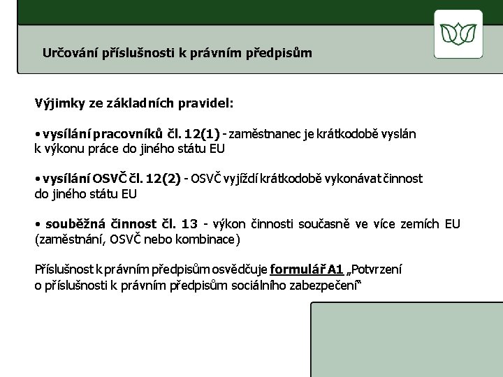 ČESKÁ SPRÁVA SOCIÁLNÍHO ZABEZPEČENÍ Určování příslušnosti k právním předpisům Výjimky ze základních pravidel: •