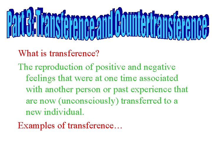 What is transference? The reproduction of positive and negative feelings that were at one