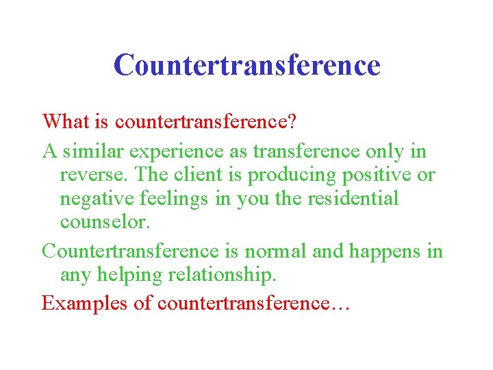 Countertransference What is countertransference? A similar experience as transference only in reverse. The client Countertransference What is countertransference? A similar experience as transference only in reverse. The client