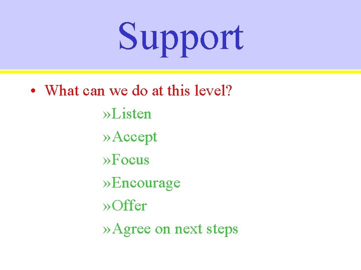 Support • What can we do at this level? » Listen » Accept »