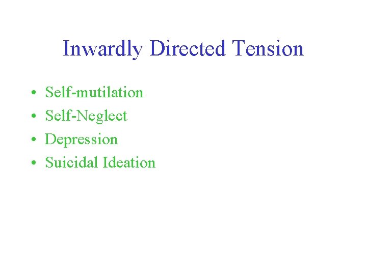 Inwardly Directed Tension • • Self-mutilation Self-Neglect Depression Suicidal Ideation Inwardly Directed Tension • • Self-mutilation Self-Neglect Depression Suicidal Ideation