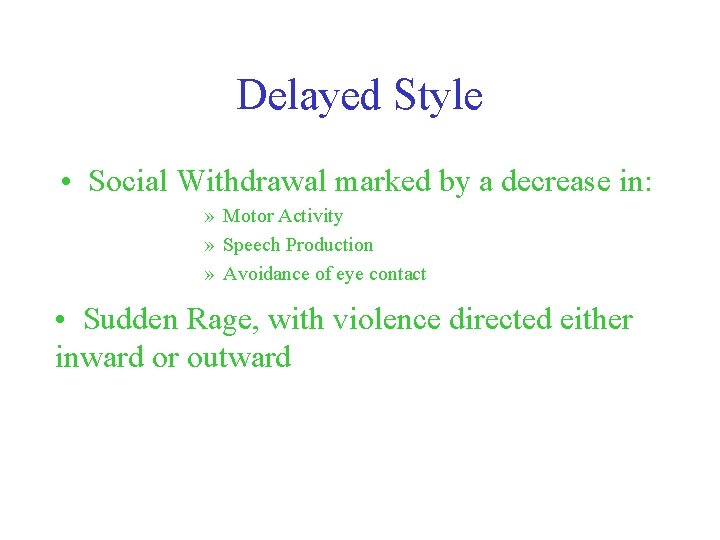 Delayed Style • Social Withdrawal marked by a decrease in: » Motor Activity »