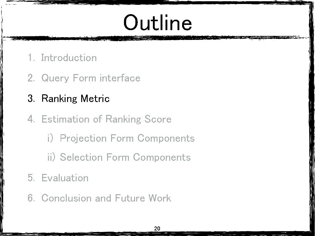 Outline 1. Introduction 2. Query Form interface 3. Ranking Metric 4. Estimation of Ranking Outline 1. Introduction 2. Query Form interface 3. Ranking Metric 4. Estimation of Ranking