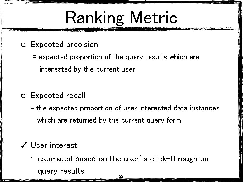 Ranking Metric Expected precision = expected proportion of the query results which are interested Ranking Metric Expected precision = expected proportion of the query results which are interested