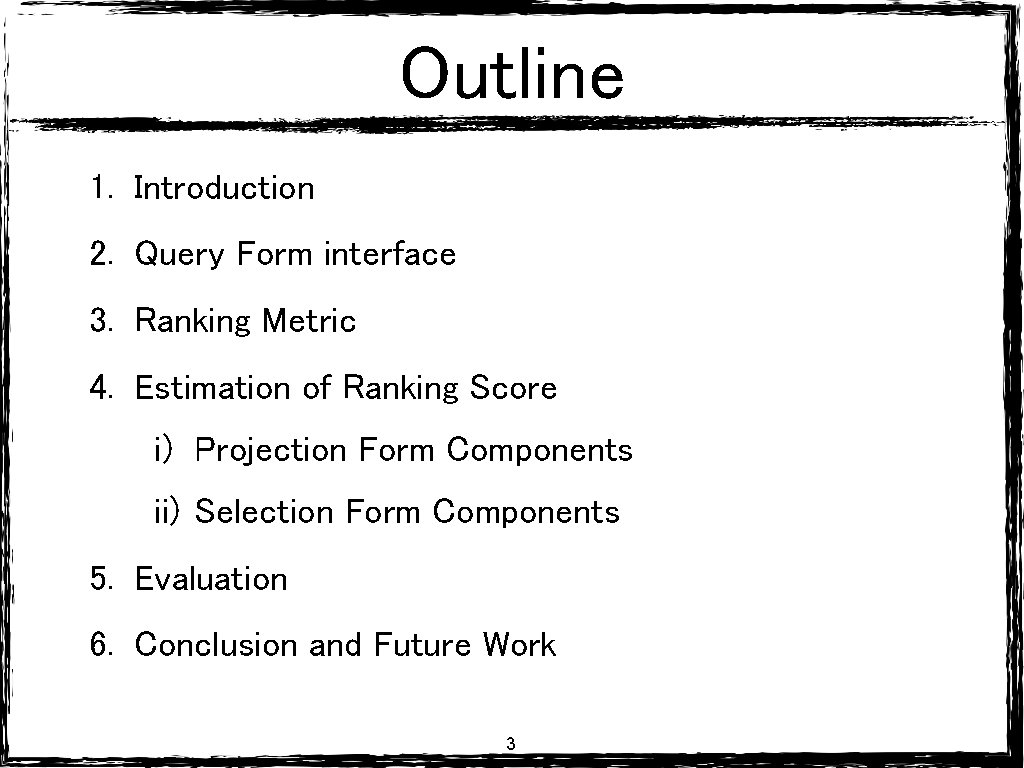 Outline 1. Introduction 2. Query Form interface 3. Ranking Metric 4. Estimation of Ranking Outline 1. Introduction 2. Query Form interface 3. Ranking Metric 4. Estimation of Ranking