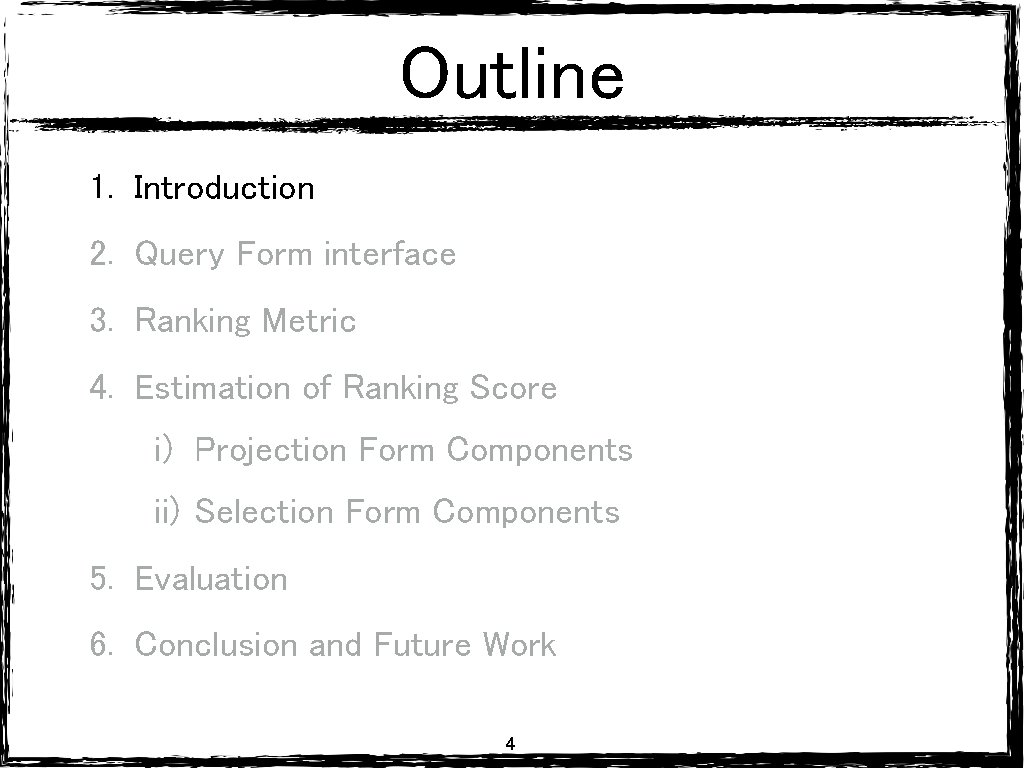 Outline 1. Introduction 2. Query Form interface 3. Ranking Metric 4. Estimation of Ranking Outline 1. Introduction 2. Query Form interface 3. Ranking Metric 4. Estimation of Ranking