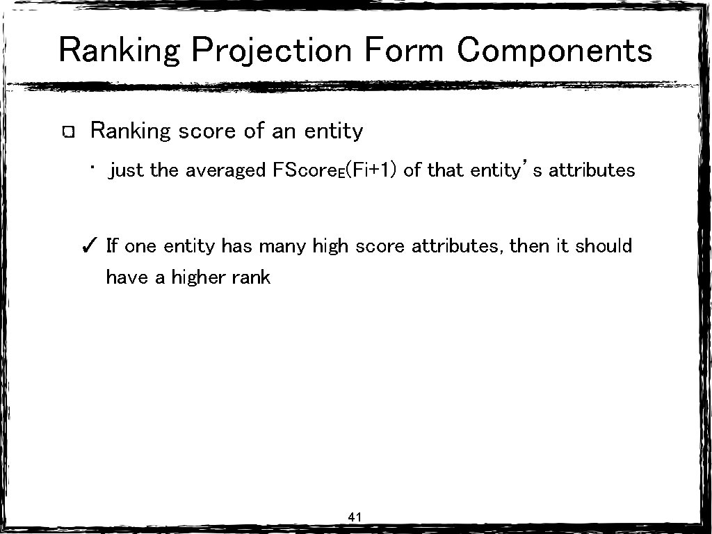 Ranking Projection Form Components Ranking score of an entity • just the averaged FScore. Ranking Projection Form Components Ranking score of an entity • just the averaged FScore.