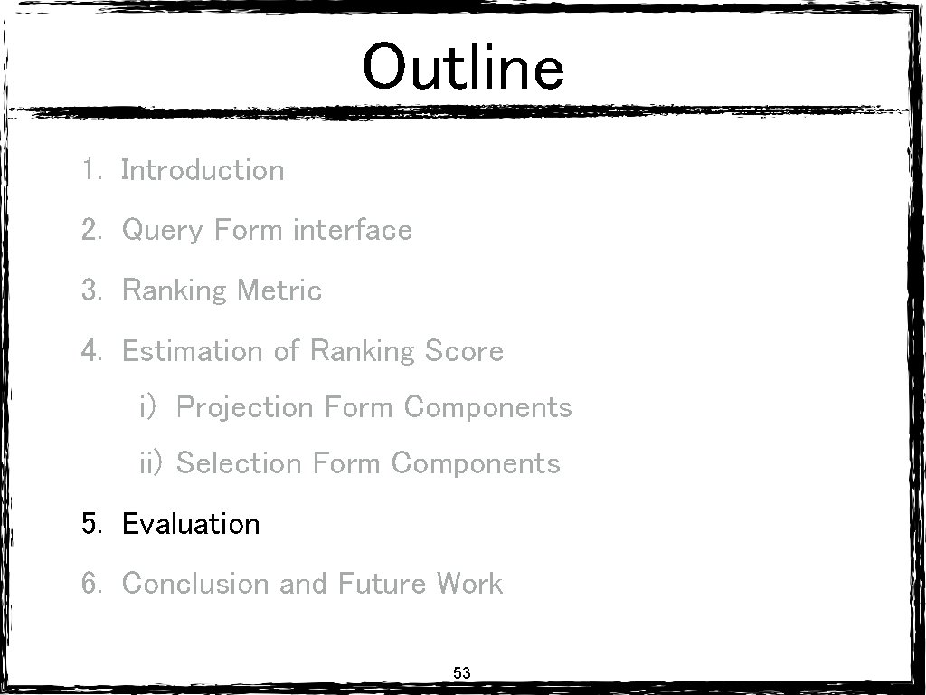 Outline 1. Introduction 2. Query Form interface 3. Ranking Metric 4. Estimation of Ranking Outline 1. Introduction 2. Query Form interface 3. Ranking Metric 4. Estimation of Ranking