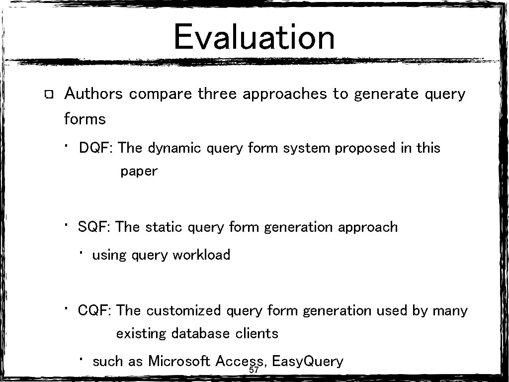 Evaluation Authors compare three approaches to generate query forms • DQF: The dynamic query Evaluation Authors compare three approaches to generate query forms • DQF: The dynamic query