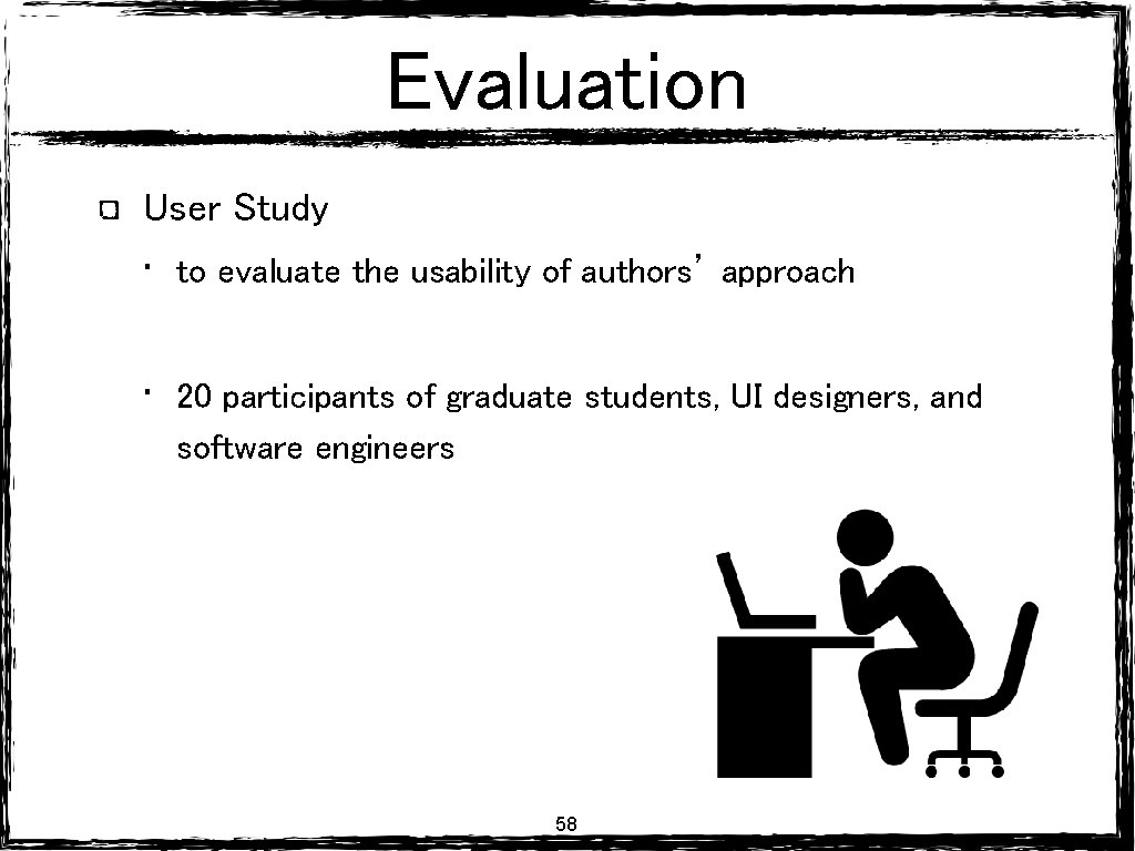 Evaluation User Study • to evaluate the usability of authors’ approach • 20 participants Evaluation User Study • to evaluate the usability of authors’ approach • 20 participants