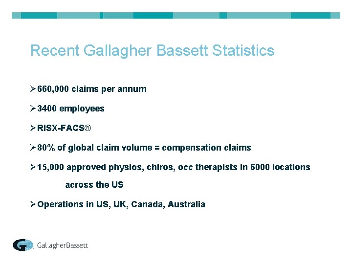 Recent Gallagher Bassett Statistics Ø 660, 000 claims per annum Ø 3400 employees ØRISX-FACS®