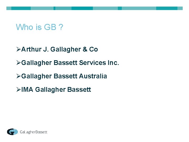 Who is GB ? ØArthur J. Gallagher & Co ØGallagher Bassett Services Inc. ØGallagher