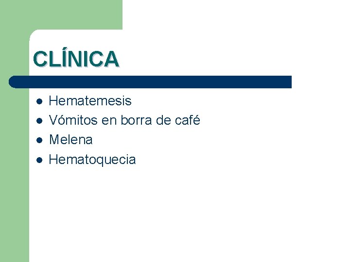 CLÍNICA l l Hematemesis Vómitos en borra de café Melena Hematoquecia 