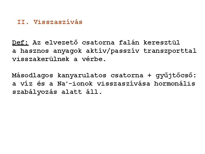 II. Visszaszívás Def: Az elvezető csatorna falán keresztül a hasznos anyagok aktív/passzív transzporttal visszakerülnek