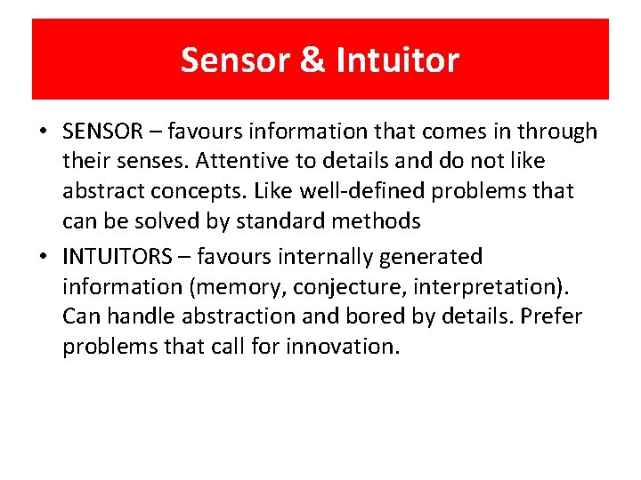 Sensor & Intuitor • SENSOR – favours information that comes in through their senses.