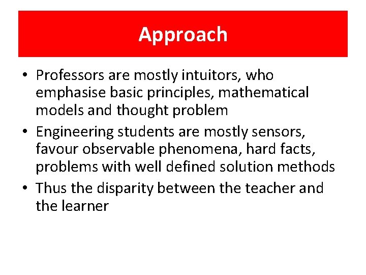 Approach • Professors are mostly intuitors, who emphasise basic principles, mathematical models and thought