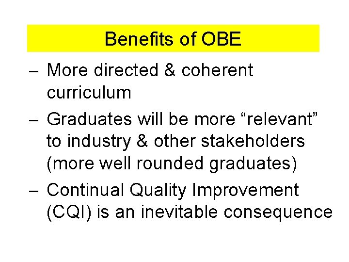Benefits of OBE – More directed & coherent curriculum – Graduates will be more