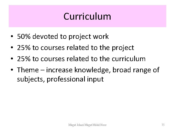 Curriculum • • 50% devoted to project work 25% to courses related to the