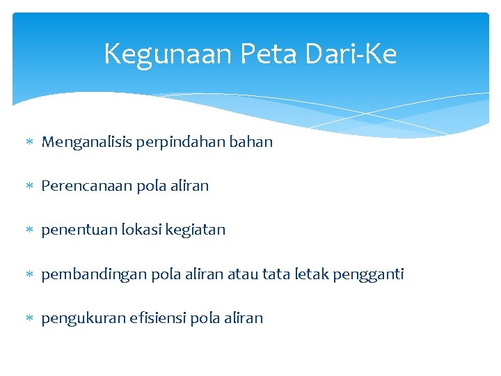 Kegunaan Peta Dari-Ke Menganalisis perpindahan bahan Perencanaan pola aliran penentuan lokasi kegiatan pembandingan pola