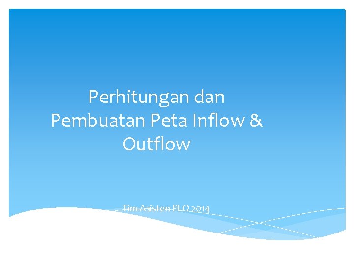 Perhitungan dan Pembuatan Peta Inflow & Outflow Tim Asisten PLO 2014 