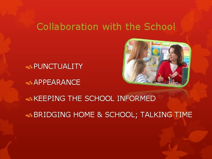 Collaboration with the School PUNCTUALITY APPEARANCE KEEPING THE SCHOOL INFORMED BRIDGING HOME & SCHOOL;