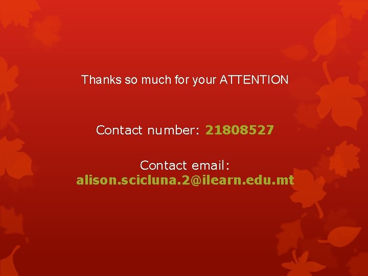 Thanks so much for your ATTENTION Contact number: 21808527 Contact email: alison. scicluna. 2@ilearn.