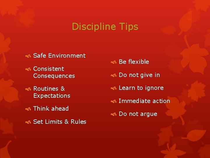 Discipline Tips Safe Environment Consistent Consequences Routines & Expectations Think ahead Set Limits &